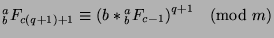 ${^a _b}F_{c(q+1)+1}\equiv {(b*{^a _b}F_{c-1})}^{q+1}\pmod{m}$