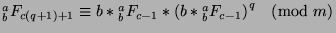 ${^a _b}F_{c(q+1)+1}\equiv b*{^a _b}F_{c-1}*{(b*{^a _b}F_{c-1})}^q\pmod{m}$